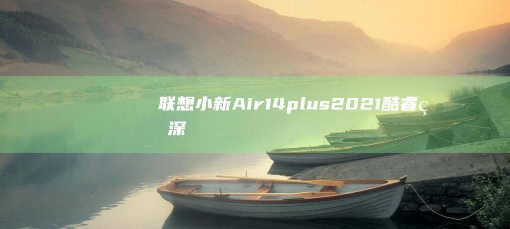 联想小新Air14plus2021酷睿版深