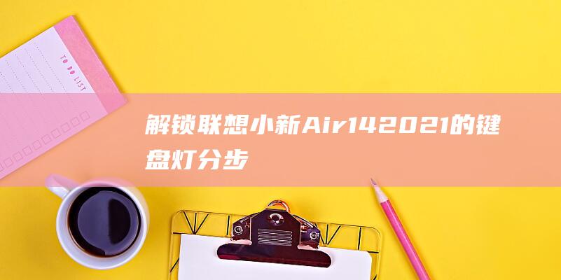 解锁联想小新 Air 14 2021 的键盘灯：分步指南 (解锁联想小新bios隐藏选项)