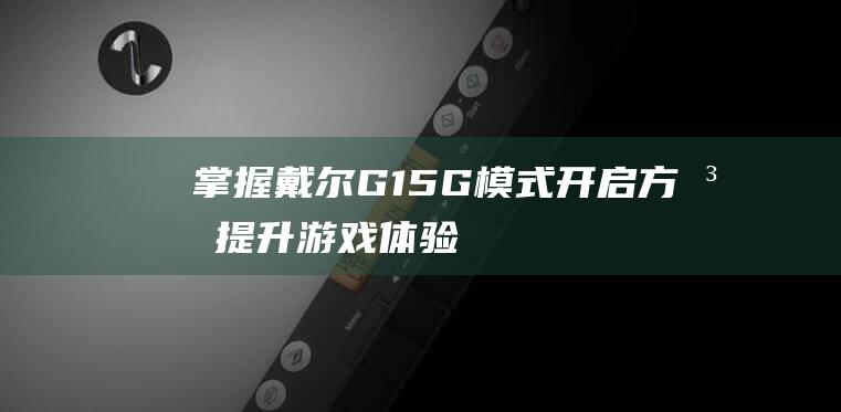 掌握戴尔G15G模式开启方法游戏体验