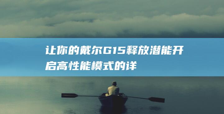 让你的戴尔G15释放潜能：开启高性能模式的详细教程 (戴尔电脑your pc/device needs to be repaired)