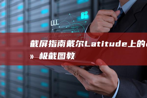 截屏指南戴尔Latitude上的终极教