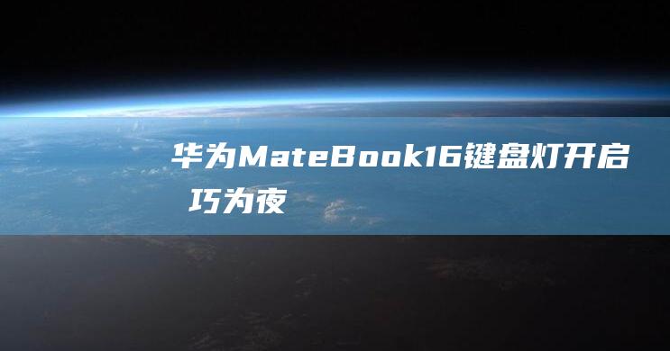 华为MateBook16键盘灯开启技巧为夜