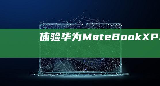 体验华为MateBookXPro2021的沉