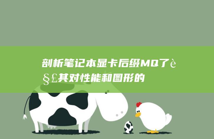 剖析笔记本显卡后缀 MQ：了解其对性能和图形的深远影响 (剖析笔记本显卡的优点)