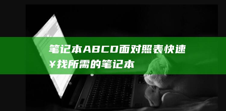 笔记本 ABCD 面对照表：快速查找所需的笔记本部件 (笔记本abcd面图解)