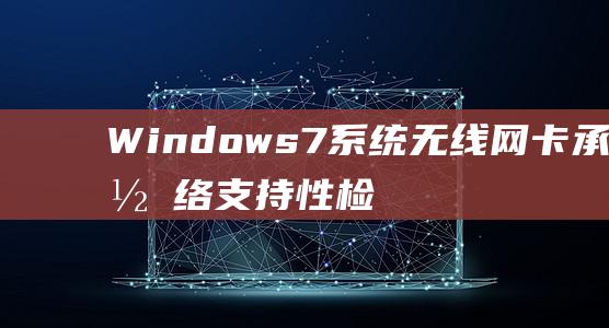 Windows 7 系统无线网卡承载网络支持性检查步骤指南 (windows 11)