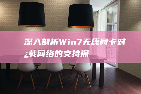 深入剖析 Win7 无线网卡对承载网络的支持 (深入剖析问题根源,找准问题整改方向 适合看什么书)