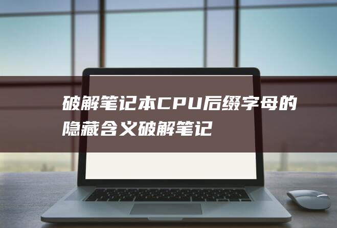 破解笔记本后缀字母的隐藏含义破解笔记