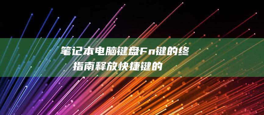 笔记本电脑键盘 Fn 键的终极指南：释放快捷键的力量 (笔记本电脑键盘进水)