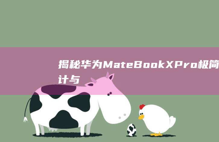 揭秘华为MateBook X Pro：极简设计与强悍性能的完美结合 (揭秘华为mate60)