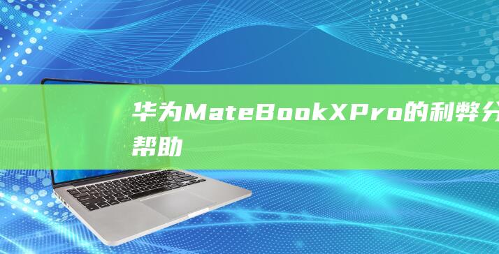 华为MateBook X Pro的利弊分析：帮助你做出明智的选择 (华为mate60pro)