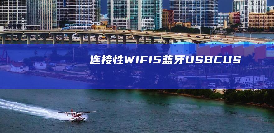 连接性：Wi-Fi 5、蓝牙、USB-C、USB-A 和 HDMI(连接性状语有哪些)