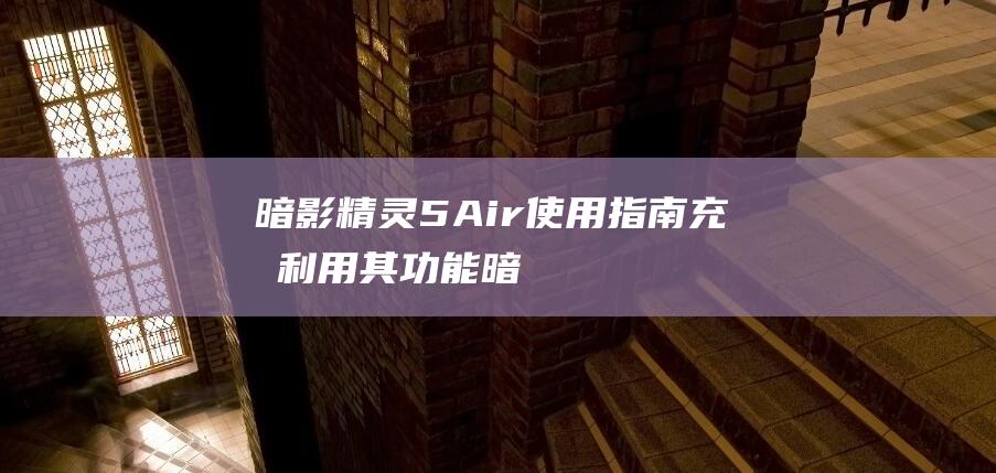 暗影精灵 5Air 使用指南：充分利用其功能 (暗影精灵5air配置参数)