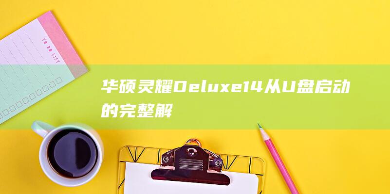 华硕灵耀Deluxe 14：从U盘启动的完整解决方案 (华硕灵耀deluxe13)