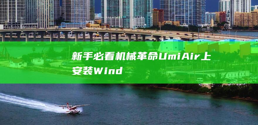 新手必看！机械革命 Umi Air 上安装 Windows 7 的详尽说明 (新手必看佳能相机大全)