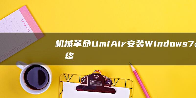 机械革命 Umi Air 安装 Windows 7 的终极解决方案：告别繁琐步骤，焕然一新 (机械革命umi air2)