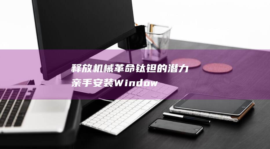 释放机械革命钛钽的潜力：亲手安装 Windows 8 系统 (机械革命性能释放)