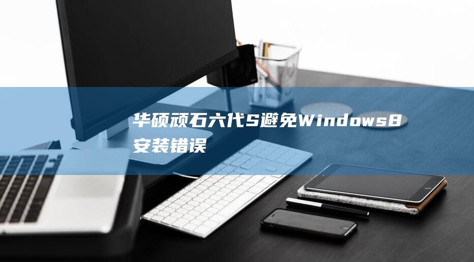 华硕顽石六代S避免Windows8安装错误