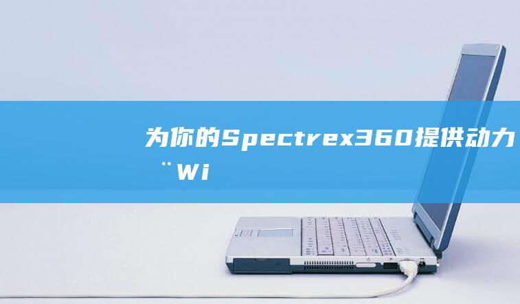 为你的 Spectre x360 提供动力：在 Windows 8 上安装的权威指南 (为你的打印机输入wps pin什么意思)