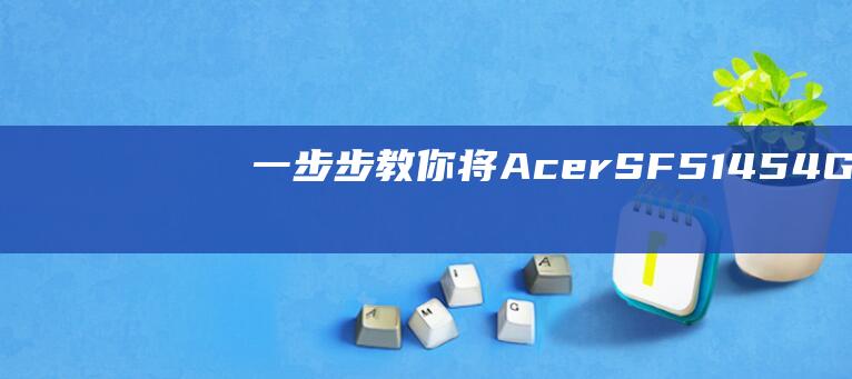 一步步教你将 Acer SF514-54GT-575Q 升级到 Windows 8 (怎样将就)