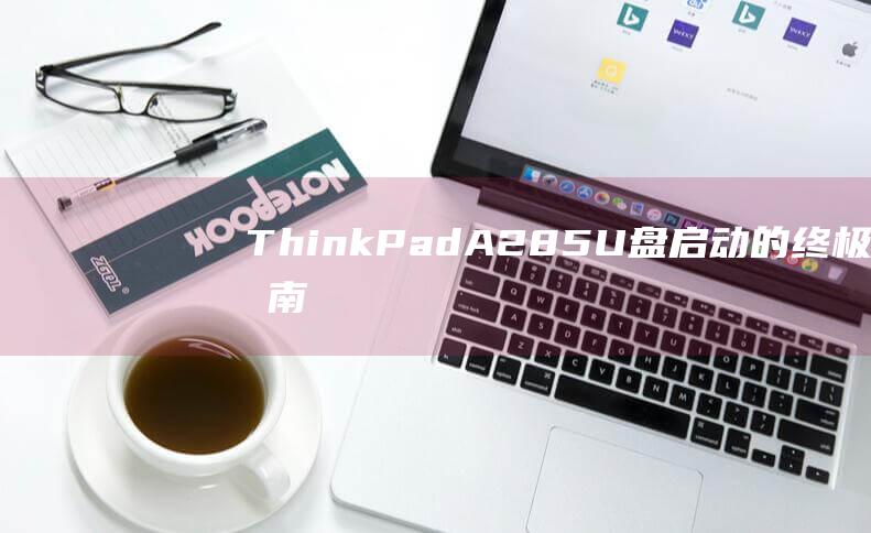 ThinkPad A285 U 盘启动的终极指南：解决常见问题 (thinkpad)