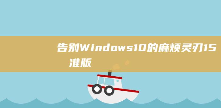 告别Windows 10的麻烦：灵刃15标准版安装教程 (告别windows steam)