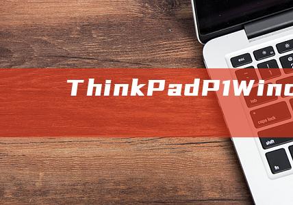 ThinkPad P1 Windows 8 安装故障排除提示和技巧 (thinkpad)