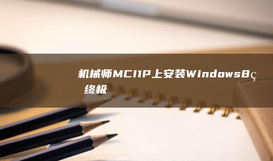 机械师MCI1P上安装Windows8的终极