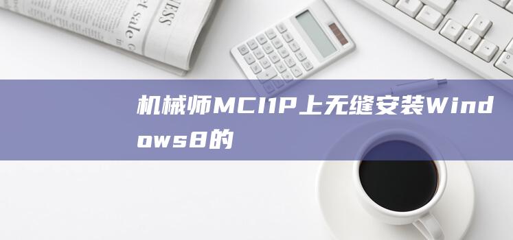 机械师 MCI1P 上无缝安装 Windows 8 的关键步骤 (机械师mc16参数)