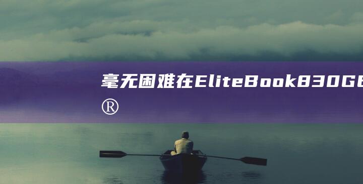 毫无困难：在 EliteBook 830 G6 上安装 Windows 8 (毫无困难的意思)