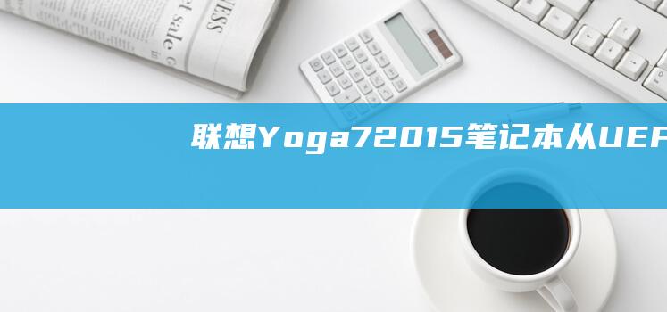 联想 Yoga 720-15 笔记本：从 UEFI 引导中安装 Windows 7 (联想yoga14s)