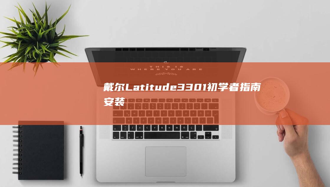 戴尔 Latitude 3301 初学者指南：安装 Windows 10 并开始计算 (戴尔latitude 7420)