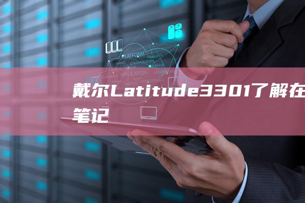 戴尔 Latitude 3301：了解在您的笔记本电脑上安装 Windows 10 的技巧和窍门 (戴尔latitude)