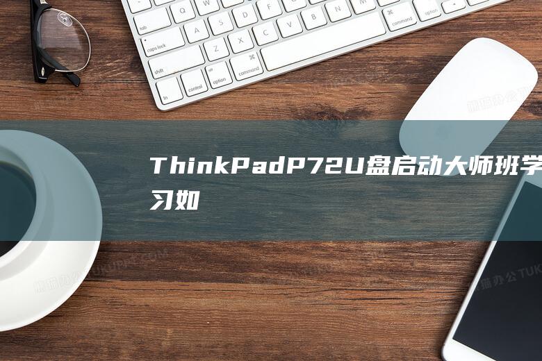 ThinkPad P72 U 盘启动大师班：学习如何从 USB 设备启动 (thinkpad笔记本)