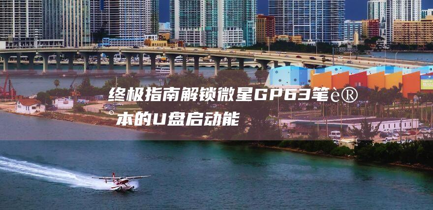 终极指南解锁微星GP63笔记本的U盘启动能