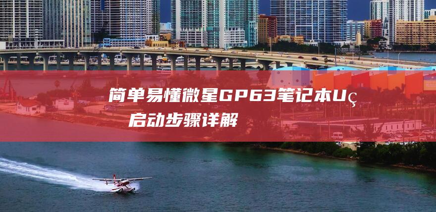 简单易懂：微星 GP63 笔记本 U 盘启动步骤详解 (简单易懂微信名)