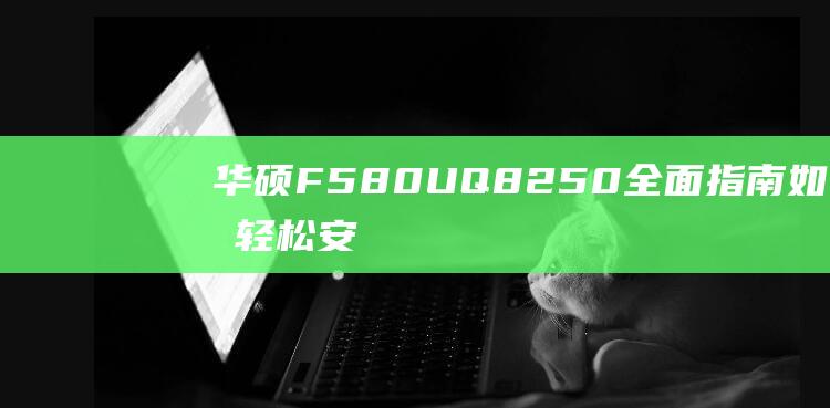 华硕F580UQ8250全面指南如何轻松安