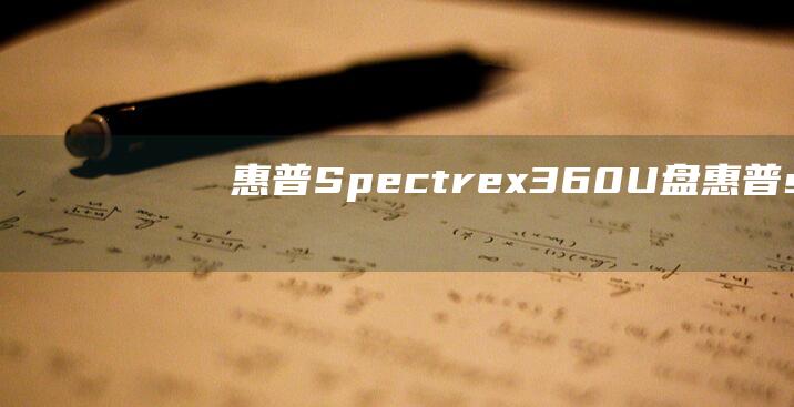 惠普 Spectre x360 U 盘 (惠普spectre360)