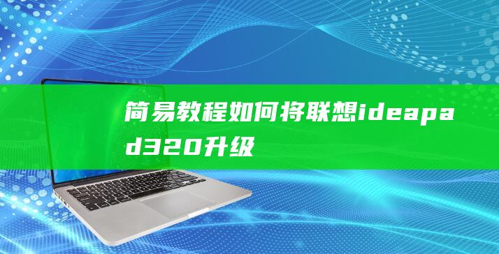 简易教程：如何将联想ideapad320升级至 Windows 8 (很简单教程)