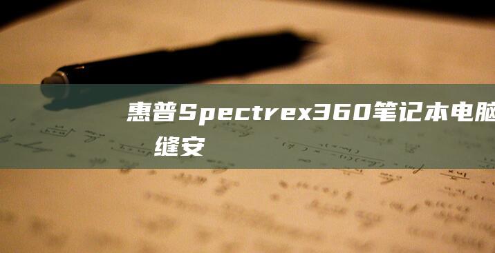 惠普Spectrex360笔记本电脑无缝安