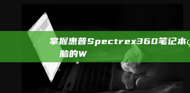 掌握惠普 Spectre x360 笔记本电脑的 Windows 7 安装过程：从开始到结束的详细指南 (惠普sprocket studio)