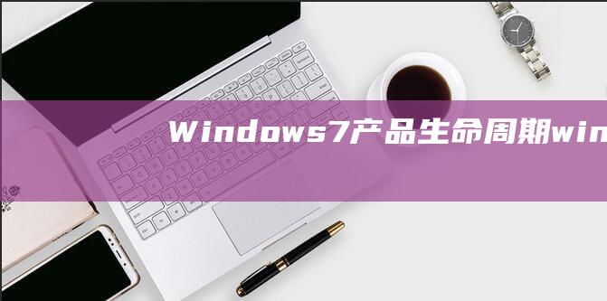 Windows7产品生命周期windows