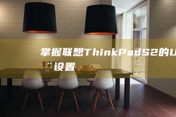 掌握联想ThinkPad S2的U盘启动设置：轻松引导至外部设备 (联想技法)