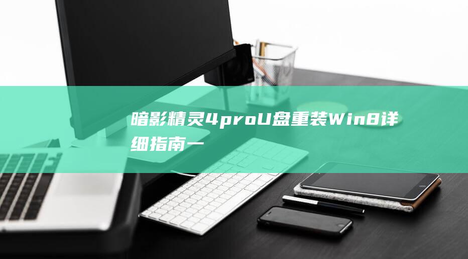 暗影精灵4pro U盘重装Win8详细指南：一步步教你搞定 (暗影精灵4pro参数)