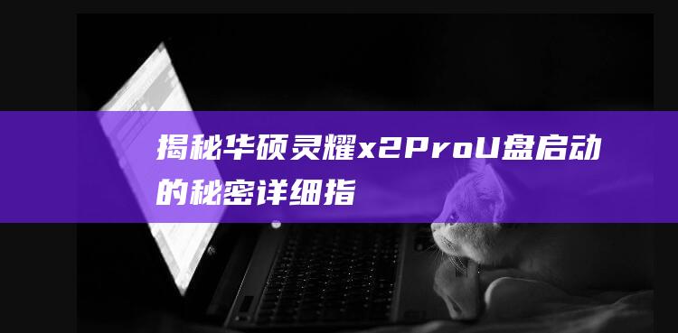 揭秘华硕灵耀 x2 Pro U 盘启动的秘密：详细指南 (华硕asus灵耀)