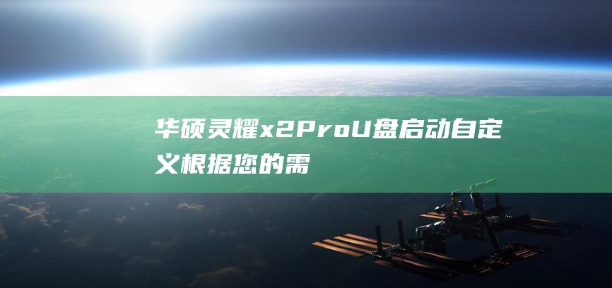 华硕灵耀 x2 Pro U 盘启动自定义：根据您的需求进行调整 (华硕灵耀x2duo)