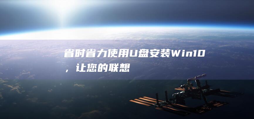 省时省力：使用U盘安装Win10，让您的联想扬天威6 pro-13焕发新生 (省时省力是不是成语)