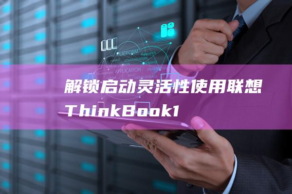 解锁启动灵活性：使用联想 ThinkBook 14s 上的 BIOS启用 U 盘启动 (启动解锁功能)