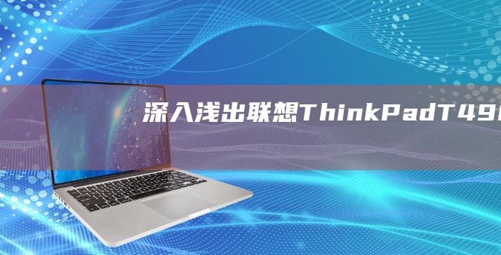 深入浅出：联想ThinkPad T490s BIOS U盘启动设置技术教程 (深入浅 出)