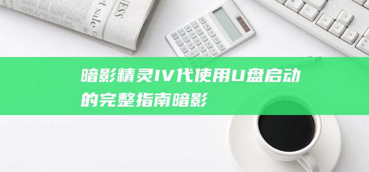 暗影精灵 IV 代：使用 U 盘启动的完整指南 (暗影精灵IV是几代)